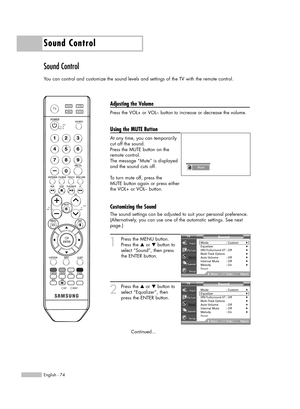 Page 74Sound Control
English - 74
Sound Control
You can control and customize the sound levels and settings of the TV with the remote control.
Adjusting the Volume
Press the VOL+ or VOL– button to increase or decrease the volume.
Using the MUTE Button
At any time, you can temporarily
cut off the sound.
Press the MUTE button on the
remote control.
The message “Mute” is displayed
and the sound cuts off.
To turn mute off, press the
MUTE button again or press either
the VOL+ or VOL– button.
Customizing the Sound...