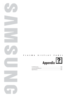 Page 103PLASMA DISPLAY PANEL
Appendix
Troubleshooting..........................................................................104
Care and Maintenance ..............................................................105
Specifications ............................................................................106
BN68-00731A-00Eng_082-107  2004.6.3  11:24 AM  Page 103 