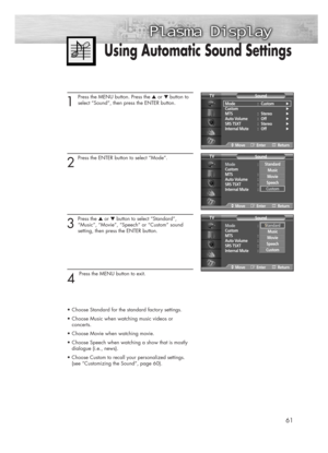 Page 6161
1 
Press the MENU button. Press the ▲or ▼ button to
select “Sound”, then press the ENTER button. 
2
Press the ENTER button to select “Mode”.
3
Press the ▲or ▼button to select “Standard”,
“Music”, “Movie”, “Speech” or “Custom” sound 
setting, then press the ENTER button.
4 
Press the MENU button to exit.
•Choose Standard for the standard factory settings.
•Choose Music when watching music videos or 
concerts.
•Choose Movie when watching movie.
•Choose Speech when watching a show that is mostly...