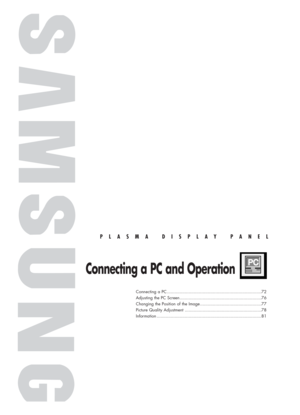 Page 71PLASMA DISPLAY PANEL
Connecting a PC and Operation
Connecting a PC ..........................................................................72
Adjusting the PC Screen................................................................76
Changing the Position of the Image ................................................77
Picture Quality Adjustment ............................................................78
Information ..................................................................................81...