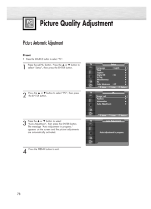 Page 7878
Picture Quality Adjustment
Picture Automatic Adjustment 
Preset: 
•Press the SOURCE button to select “PC”.
1 
Press the MENU button. Press the ▲or ▼button to
select “Setup”, then press the ENTER button.
2 
Press the ▲or ▼button to select “PC”, then press
the ENTER button.
3
Press the ▲or ▼button to select 
“Auto Adjustment”, then press the ENTER button.
The message “Auto Adjustment in progress.” 
appears on the screen and the picture adjustments 
are automatically activated.
4 
Press the MENU button...