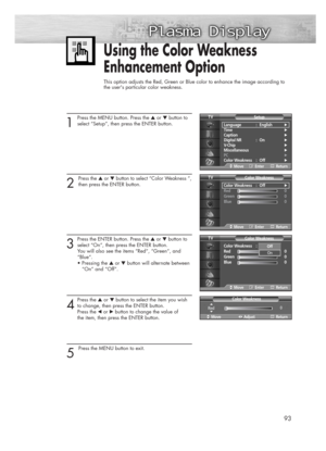 Page 9393
1
Press the MENU button. Press the ▲or ▼button to
select “Setup”, then press the ENTER button.
2 
Press the ▲or ▼button to select “Color Weakness ”,
then press the ENTER button.
3
Press the ENTER button. Press the ▲or ▼button to
select “On”, then press the ENTER button.
You will also see the items “Red“, “Green“, and 
“Blue“.
• Pressing the ▲or ▼button will alternate between 
“On” and “Off”.
4
Press the ▲or ▼button to select the item you wish
to change, then press the ENTER button.
Press the œor...