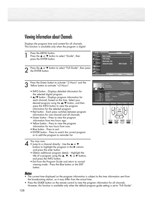 Page 128Viewing Information about Channels
Displays the program time and content for all channels.
This function is available only when the program is digital.
1
Press the MENU button.
Press the ▲or ▼button to select “Guide”, then 
press the ENTER button.
2
Press the ▲or ▼button to select “Full Guide”, then press
the ENTER button.
3
Press the Green button to activate “-2 Hours” and the
Yellow button to activate “+2 Hours”.
• INFO button : Displays detailed information for 
the selected digital program.
•...