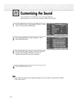 Page 70Customizing the Sound
The sound settings can be adjusted to suit your personal preferences.
(Alternatively, you can use one of the “automatic” settings. See next page.)
70
1
Press the MENU button. Press the ▲or ▼button to select
“Sound”, then press the ENTER button.
2
Press the ▲or ▼button to select “Equalizer”, then
press the ENTER button.
3
Press the œor √button to select a particular frequency
to adjust. Press the ▲or ▼button to increase or 
decrease the level of the particular frequency.
4 
Press the...