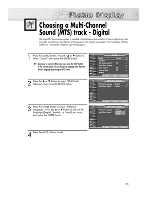 Page 7373
Choosing a Multi-Channel 
Sound (MTS) track - Digital 
The digital-TV transmission system is capable of simultaneous transmission of many audio tracks (for
example, simultaneous translations of the program into foreign languages). The availability of these
additional “multitracks” depends upon the program.
1
Press the MENU button. Press the ▲or ▼button to
select “Sound”, then press the ENTER button.
2
Press the ▲or ▼button to select “Multi-Track
Options”, then press the ENTER button.
3
Press the ENTER...