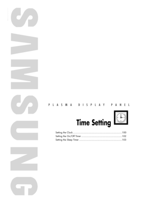 Page 99PLASMA DISPLAY PANEL
Time Setting
Setting the Clock .....................................................................100
Setting the On/Off Timer .........................................................102
Setting the Sleep Timer ............................................................103
7_BN68-00835C-00(98~103)  2/1/05  7:02 PM  Page 99 