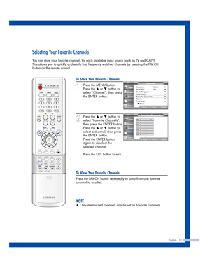 Page 31Selecting Your Favorite Channels
You can store your favorite channels for each available input source (such as TV and CATV). 
This allows you to quickly and easily find frequently watched channels by pressing the FAV.CH
button on the remote control.
English - 31
To Store Your Favorite Channels:
1
Press the MENU button.
Press the 
…or †button to
select “Channel”, then press
the ENTER button.
2
Press the …or †button to
select “Favorite Channels”,
then press the ENTER button.
Press the 
…or † button to...