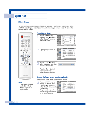 Page 34Picture Control
You can use the on-screen menus to change the “Contrast”, “Brightness”, “Sharpness”, “Color”
and “Tint” according to personal preference. (Alternatively, you can use one of the automatic
settings. See next page.)
Operation
English - 34
Customizing the Picture
1
Press the MENU button.
Press the 
…or †button to
select “Picture”, then press
the ENTER button.
2
Press the ENTER button to
select “Mode”.
3
Press the …or †button to
select a particular item, then
press the ENTER button.
Press the...