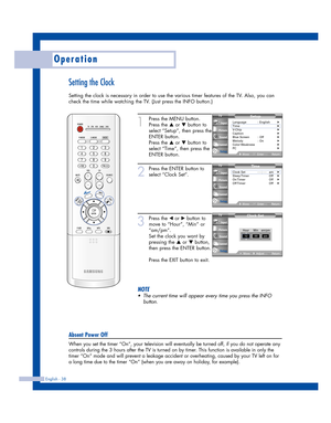 Page 38Setting the Clock
Setting the clock is necessary in order to use the various timer features of the TV. Also, you can
check the time while watching the TV. (Just press the INFO button.)
Operation
English - 38
1
Press the MENU button.
Press the 
…or †button to
select “Setup”, then press the
ENTER button. 
Press the 
…or †button to
select “Time”, then press the
ENTER button. 
2
Press the ENTER button to
select “Clock Set”.
3
Press the œor √button to
move to “Hour”, “Min” or
“am/pm”.
Set the clock you want...