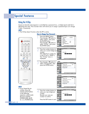 Page 68English - 68
Special Features
Using the V-Chip
Access to channels and programs is controlled by a password (i.e., a 4-digit secret code that is
defined by the user). The on-screen menu will instruct you to assign a password (you can change
it later, if necessary).
NOTE
•The V-Chip doesn’t function when the PIP is active.
How to Change Your Password
1
Press the MENU button.
Press the 
…or †button to
select “Setup”, then press 
the ENTER button.
Press the 
…or †button to
select “V-Chip”, then press
the...