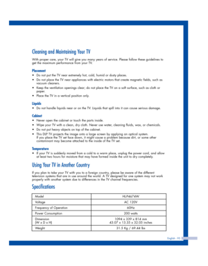 Page 95Cleaning and Maintaining Your TV
With proper care, your TV will give you many years of service. Please follow these guidelines to
get the maximum performance from your TV.
Placement
•Do not put the TV near extremely hot, cold, humid or dusty places.
•Do not place the TV near appliances with electric motors that create magnetic fields, such as
vacuum cleaners.
•Keep the ventilation openings clear; do not place the TV on a soft surface, such as cloth or
paper.
•Place the TV in a vertical position only....