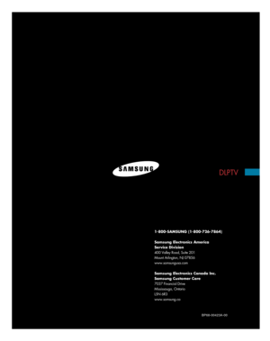 Page 961-800-SAMSUNG (1-800-726-7864)
Samsung Electronics America 
Service Division
400 Valley Road, Suite 201
Mount Arlington, NJ 07856
www.samsungusa.com
Samsung Electronics Canada Inc. 
Samsung Customer Care
7037 Financial Drive  
Mississauga, Ontario  
L5N 6R3
www.samsung.ca
BP68-00423A-00
DLPTV
BP68-00423A-00(cover)  9/2/04  4:48 PM  Page 2 