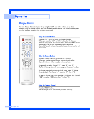 Page 28Changing Channels
You can change channels on your TV by using the CH and CH buttons, or by direct
selection using the number buttons. You can use the number buttons to tune to any channel (even
one that has been erased or has not been memorized). 
English - 28
Operation
Using the Channel Buttons
Press the CH or CH button to change channels.
When you press the CH or CH button, the TV changes
channels in sequence. You will see all the channels that the TV has
memorized. (The TV must have memorized at least...