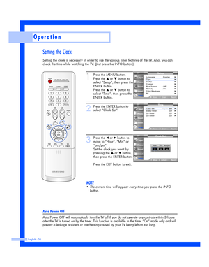 Page 36Setting the Clock
Setting the clock is necessary in order to use the various timer features of the TV. Also, you can
check the time while watching the TV. (Just press the INFO button.)
Operation
English - 36
1
Press the MENU button.
Press the 
…or †button to
select “Setup”, then press the
ENTER button. 
Press the 
…or †button to
select “Time”, then press the
ENTER button. 
2
Press the ENTER button to
select “Clock Set”.
3
Press the œor √button to
move to “Hour”, “Min” or
“am/pm”.
Set the clock you want...