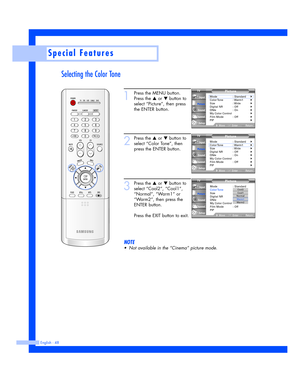 Page 48English - 48
Special Features
Selecting the Color Tone
1
Press the MENU button.
Press the 
…or †button to
select “Picture”, then press
the ENTER button.
2
Press the …or †button to
select “Color Tone”, then
press the ENTER button.
3
Press the …or †button to
select “Cool2”, “Cool1”,
“Normal”, “Wa r m 1” or
“Wa r m 2”, then press the
ENTER button.
Press the EXIT button to exit.
NOTE
•Not available in the “Cinema” picture mode.
Picture
Mode : Standard
Color Tone: Warm1
Size : Wide
Digital NR : Off
DNIe : On...