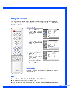 Page 55Viewing Picture-In-Picture
One of the most best features of your TV is the Picture-In-Picture (PIP) feature. The advanced PIP
system allows you to watch two different pictures at once, even if you don’t have a VCR or DVD
connected to your TV.
English - 55
Activating the PIP
1
Press the MENU button.
Press the 
…or †button to
select “Picture”, then press
the ENTER button.
2
Press the …or †button to
select “PIP”, then press the
ENTER button.
3
Press the ENTER button to
select “PIP”.
Press the 
…or †button...