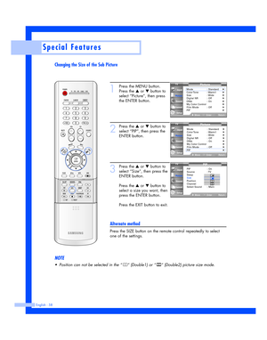 Page 58Changing the Size of the Sub Picture
English - 58
Special Features
1
Press the MENU button.
Press the 
…or †button to
select “Picture”, then press
the ENTER button.
2
Press the …or †button to
select “PIP”, then press the
ENTER button.
3
Press the …or †button to
select “Size”, then press the
ENTER button.
Press the 
…or †button to
select a size you want, then
press the ENTER button.
Press the EXIT button to exit.
Alternate method
Press the SIZE button on the remote control repeatedly to select
one of the...