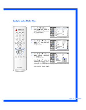 Page 59Changing the Location of the Sub Picture
English - 59
1
Press the MENU button.
Press the 
…or †button to
select “Picture”, then press
the ENTER button.
2
Press the …or †button to
select “PIP”, then press the
ENTER button.
3
Press the …or †button to
select “Position”, then press
the ENTER button.
Press the 
…or †button to
select a position you want,
then press the ENTER button.
Press the EXIT button to exit.
Picture
Mode : Standard√Color Tone :  Warm1√Size : Wide√Digital NR : Off√DNIe : On√My Color...