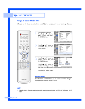 Page 60Changing the Channel of the Sub Picture
After you set the signal source (antenna or cable) of the sub picture, it is easy to change channels.
English - 60
Special Features
1
Press the MENU button.
Press the 
…or †button to
select “Picture”, then press
the ENTER button.
2
Press the …or †button to
select “PIP”, then press the
ENTER button.
3
Press the …or †button to
select “Channel”, then press
the ENTER button.
Press the 
…or †button to
select a channel you want,
then press the ENTER button.
Press the...