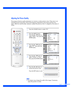 Page 81Adjusting the Picture Quality
The purpose of picture quality adjustment is to remove or reduce picture noise. If the noise is not
removed by fine tuning alone, then do the frequency adjustments to the utmost and fine tune
again. After the noise has been reduced, re-adjust the picture so that it is aligned on the center of
screen.
English - 81
1
Press the SOURCE button to select “PC”.
2
Press the MENU button.
Press the 
…or †button to
select “Setup”, then press the
ENTER button.
3
Press the …or †button...