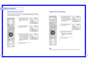 Page 3467
Special Features
66
Swapping the Contents of the PIP and Main image
1
Press the Menu button. Move
the joystick down to select
PIP, then press the joystick to
enter. Quick way to access PIP
Swap:  Just press “Swap” on
the remote control. 
2
Move the joystick down to
select “Swap”.
3
Move the joystick to the right or
left.
The channel in the PIP image will
appear in the main image, and
vice versa.
4
Press Menu to exit.
NOTE•When ANT-B, Component mode, PC, or DVI is selected, the PIP Swap function...