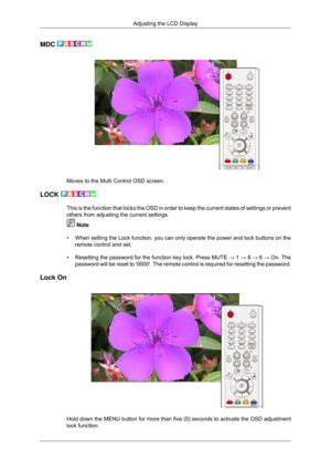 Page 47MDC 
Moves to the Multi Control OSD screen.
LOCK  This is the function that locks the OSD in order to keep the current sta\
tes of settings or prevent
others from adjusting the current settings.
 Note
• When setting the Lock function, you can only operate the power and lock \
buttons on the remote control and set.
• Resetting the password for the function key lock. Press MUTE  →
 1 → 8 → 6 → On. The
password will be reset to 0000. The remote control is required for res\
etting the password.
Lock On Hold...