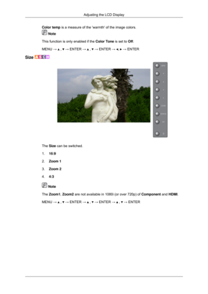 Page 66Color temp is a measure of the warmth of the image colors.
 Note
This function is only enabled if the  Color Tone is set to Off.
MENU →   ,   → ENTER →   ,   → ENTER →  ,   → ENTER
Size  The Size can be switched.
1.
16:9
2. Zoom 1
3. Zoom 2
4. 4:3  Note
The Zoom1, Zoom2 are not available in 1080i (or over 720p) of  Component and HDMI.
MENU →   ,   → ENTER →   ,   → ENTER →   ,   → ENTER
Adjusting the LCD Display 
