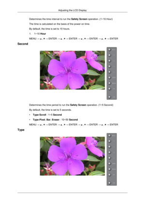 Page 82Determines the time interval to run the 
Safety Screen operation. (1~10 Hour)
The time is calculated on the basis of the power on time.
By default, the time is set to 10 hours.
1. 1~10  Hour
MENU →
   ,   → ENTER →   ,   → ENTER →   ,   → ENTER →   ,   → ENTER
Second Determines the time period to run the 
Safety Screen operation. (1~5 Second)
By default, the time is set to 5 seconds.
• Type-Scroll : 1~5 Second
• Type-Pixel, Bar, Eraser : 10~50 Second
MENU →   ,   → ENTER →   ,   → ENTER →   ,   → ENTER →...