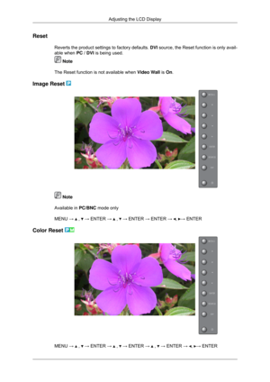 Page 85Reset
Reverts the product settings to factory defaults. DVI source, the Reset function is only avail-
able when  PC / DVI is being used.  Note
The Reset function is not available when  Video Wall is On.
Image Reset   Note
Available in  PC/BNC mode only
MENU →   ,   → ENTER →   ,   → ENTER → ENTER →  ,  → ENTER
Color Reset  MENU →   ,   → ENTER →   ,   → ENTER →   ,   → ENTER →  ,  → ENTER
Adjusting the LCD Display 