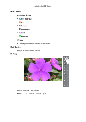 Page 86Multi Control
Available Modes
•  PC / BNC / DVI
•  AV
•  S-Video
•  Component
•  HDMI
•  MagicInfo
 Note
• The MagicInfo menu is available in DRn models.
Multi Control Assigns an individual ID to the SET.
ID Setup Assigns distinctive IDs to the SET.
MENU → 
 ,   → ENTER → ENTER → [0~9]Adjusting the LCD Display 