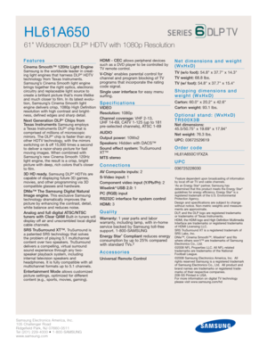 Page 2Samsung Electronics America, Inc.
105 Challenger Road
Ridgefield Park, NJ 07660-0511
Tel (201) 229-4000 • 1-800-SAMSUNG
www.samsung.com
Features
Cinema Smooth™ 120Hz Light EngineSamsung is the worldwide leader in creat-
ing light engines that harness DLP®HDTV
technology from Texas Instruments.
Samsung’s Cinema Smooth light engine
brings together the right optics, electronic
circuitry and replaceable light source to
create a brilliant picture that’s more lifelike
and much closer to film. In its latest...