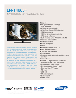 Page 1TV/Video
• HD-grade 1920(H) x 1080(V) 
pixel resolution
• Widescreen aspect ratio
• Wide Color Gamut CCFL backlight
• 10 bit processing
• 15000:1 dynamic contrast ratio
• Wide color enhancer
• Built-in digital tuner (ATSC/Clear QAM)
• Fast 8ms response time
• Picture-in-Picture
• Super clear panel
Audio
• Watts per channel: 10W x 2 
• SRS TruSurround XT™
• “Hidden” side speakers
• Sound leveler
• Premium Audio with dedicated low-range
speakers
Connections
• 3 HDMI — High Definition Multimedia
Interface...