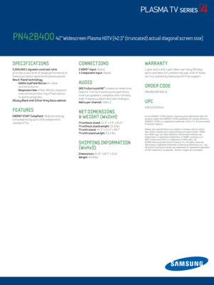 Page 26 / LED 6000
SPECIFICATIONS   
2,000,000:1 dynamic contrast rat io
prov ides a new level of image performance in 
Samsung’s latest-generat ion plasma panels.
New E-Panel technology
 - 
 
6
 00Hz Subf ield Mot ion for clear  
mot ion pictures.
 - 

 
R
 esponse t ime: A fast .001ms response  
t ime minimizes blurr ing of fast mot ion  
in sports programs.
Glossy Black w ith Silver Grey Deco cabinet
FEAT URES
ENERGY STAR® Compliant: Reduces energy  
consumpt ion by up to 25% compared to  
standard T Vs....