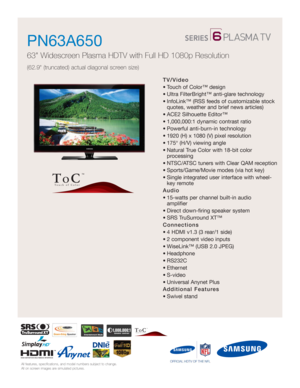 Page 1All features, specifications, and model numbers subject to change.
All on screen images are simulated pictures.
TV/Video
• Touch of Color™ design
• Ultra FilterBright™ anti-glare technology
• InfoLink™ (RSS feeds of customizable stock
quotes, weather and brief news articles)
• ACE2 Silhouette Editor™
• 1,000,000:1 dynamic contrast ratio
• Powerful anti-burn-in technology
• 1920 (H) x 1080 (V) pixel resolution
• 175° (H/V) viewing angle
• Natural True Color with 18-bit color 
processing
• NTSC/ATSC tuners...