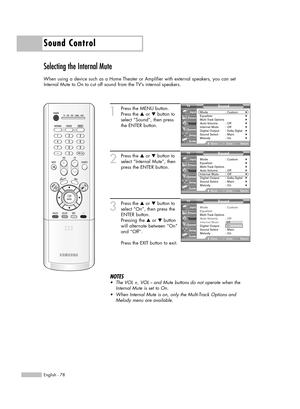 Page 78English - 78
Sound Control
Selecting the Internal Mute
When using a device such as a Home Theater or Amplifier with external speakers, you can set
Internal Mute to On to cut off sound from the TV’s internal speakers.
1
Press the MENU button.
Press the …or †button to
select “Sound”, then press
the ENTER button.
2
Press the …or †button to
select “Internal Mute”, then
press the ENTER button.
3
Press the …or †button to
select “On”, then press the
ENTER button.
Pressing the …or †button
will alternate between...