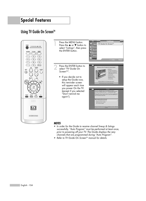 Page 104Special Features
English - 104
Using TV Guide On ScreenTM
1
Press the MENU button.
Press the …or †button to
select “Listings”, then press 
the ENTER button.
2
Press the ENTER button to
select “TV Guide On
Screen
TM”.
NOTES
•In order for the Guide to receive channel lineup & listings 
successfully, “Auto Program” must be performed at least once,
prior to powering off your TV. The Guide displays the very 
channels that are programmed during “Auto Program”.
•Refer to TV Guide On Screen
TMmanual for...