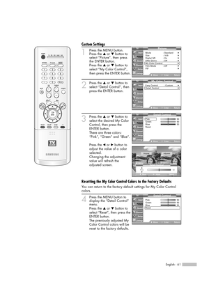 Page 61English - 61
Custom Settings
1Press the MENU button.
Press the …or †button to
select “Picture”, then press
the ENTER button.
Press the …or †button to
select “My Color Control”,
then press the ENTER button.
2
Press the …or †button to
select “Detail Control”, then
press the ENTER button.
3
Press the …or †button to
select the desired My Color
Control, then press the
ENTER button.
There are three colors:
“Pink”, “Green” and “Blue”.
Press the œor √button to
adjust the value of a color
selected.
Changing the...