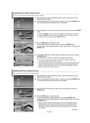 Page 67Continued...
English-67
Copying Files to Other Memory Device
1.After switching the mode to WISELINK, select a memory device that you have 
installed. (Refer to page 61)
2.Press the œ œ
or √ √
button to select “Photo” or “Music”, then press the ENTERbutton.
The corresponding files and existing folders are displayed.
3.Press the … … 
 
/ † † 
 
/ œ/ √buttons to select a file to be copied, then press the ENTER
button.
➢Pressing theENTER button while a music file is highlighted immediately plays the music...