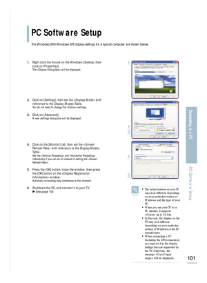 Page 103The Windows (MS Windows XP) display-settings for a typical computer are shown below.
PC Software Setup
101
Connecting to a PC
PC Software Setup
Note
•The actual screens on your PC
may look different, depending
on your particular version of
Windows and the type of your
PC. 
•When you use your TV as a
PC monitor, it supports
 up to 32 bits.
•In this case, the display on the
TV may look different
depending on your particular
version of Windows or the PC
manufacturer.
•When connecting a PC
(including the DVI...