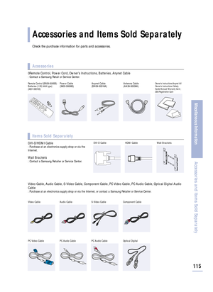 Page 117Accessories and Items Sold Separately
115
Miscellaneous Information
Accessories and Items Sold Separately
Accessories
0Remote Control, Power Cord, Owner’s Instructions, Batteries, Anynet Cable: Contact a Samsung Retail or Service Center.
Check the purchase information for parts and accessories.
Remote Control (BN59-00435B)
Batteries (1.5V, AAA type) 
(4301-000103) Power Cable 
(3903-000085)Anynet Cable
(BN39-00518A)Antenna Cable
(AA39-00039A)Owner’s Instructions/Anynet AV
Owner’s Instructions/ Safety...