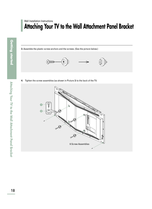 Page 20Wall Installation Instructions
Attaching Your TV to the Wall Attachment Panel Bracket
18
Getting started
Attaching Your TV to the Wall Attachment Panel Bracket
3. Assemble the plastic screw anchors and the screws. (See the picture below.)  
4. Tighten the screw assemblies (as shown in Picture 3) to the back of the TV.
6 Screw Assemblies
BN68-00665D-01_02~21  9/15/04  2:58 AM  Page 18 