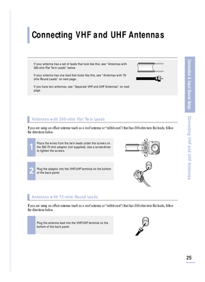 Page 2725
Connection & Input Source Setup
Connecting VHF and UHF Antennas
Connecting VHF and UHF Antennas
If your antenna has a set of leads that look like this, see “Antennas with
300-ohm Flat Twin Leads” below.
If your antenna has one lead that looks like this, see “Antennas with 75-
ohm Round Leads” on next page.
If you have two antennas, see “Separate VHF and UHF Antennas” on next
page.
If you are using an off-air antenna (such as a roof antenna or “rabbit ears”) that has 300-ohm twin flat leads, follow
the...