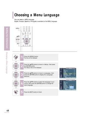 Page 50Your can select a  MENU language.
English, Français, Español or Português is available for the MENU language.
SetupTime√
Plug & Play√
V-Chip√
Caption√
Language : English√
Blue Screen : Off√
Color Weakness: Off√
† More
Move Enter Return
SetupTime
Plug & Play
V-Chip
Caption
Language : English
Blue Screen : Off
Color Weakness: Off
† More
Move Enter Return
EnglishFrançais
Español
Português
Choosing a Menu Language
48
Setting the Initialization
Choosing a Menu Language
1Press the [MENU] button.The menu will...