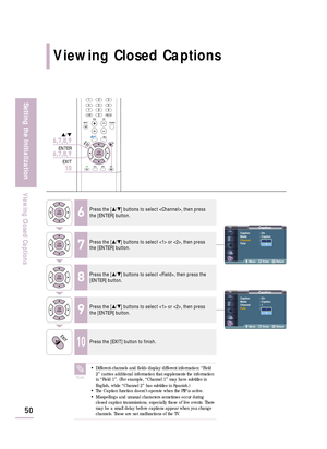 Page 52CaptionCaption : On
Mode : Caption
Channel: 1
Field: 1
Move Enter Return12
CaptionCaption : On
Mode : Caption
Channel : 1
Field: 1
Move Enter Return12
Viewing Closed Captions
50
Setting the Initialization
Viewing Closed Captions
6Press the […/†] buttons to select , then press
the [ENTER] button.
7Press the […/†] buttons to select  or , then press
the [ENTER] button.
8Press the […/†] buttons to select , then press the
[ENTER] button.
9Press the […/†] buttons to select  or , then press
the [ENTER] button....