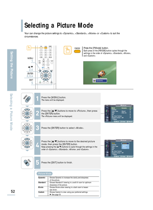 Page 54PictureMode : Dynamic√
Custom√
Color Tone : Warm1√
DNIe : DNIe On√
PIP√
My Color Control√
Dynamic Contrast: Off√
† More
Move Enter Return
PictureMode: Dynamic
Custom
Color Tone : Warm1
DNIe : DNIe On
PIP
My Color Control
Dynamic Contrast: Off
† More
Move Enter Return
Selecting a Picture Mode
52
Setting the Picture
Selecting a Picture Mode
Your can change the picture settings to , ,  or  to suit the
circumstances.
1Press the [MENU] button.The menu will be displayed.
2
Press the […/†] buttons to move to ,...