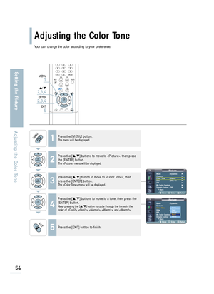 Page 56PictureMode : Dynamic√
Custom√
Color Tone : Warm1√
DNIe : DNIe On√
PIP√
My Color Control√
Dynamic Contrast: Off√
† More
Move Enter Return
PictureMode : Dynamic
Custom
Color Tone: Warm1
DNIe : DNIe On
PIP
My Color Control
Dynamic Contrast: Off
† More
Move Enter Return
Cool2
Cool1
Normal
Warm1Warm2
Adjusting the Color Tone
54
Setting the Picture
Adjusting the Color Tone
Your can change the color according to your preference.
1Press the [MENU] button.The menu will be displayed.
2
Press the […/†] buttons to...