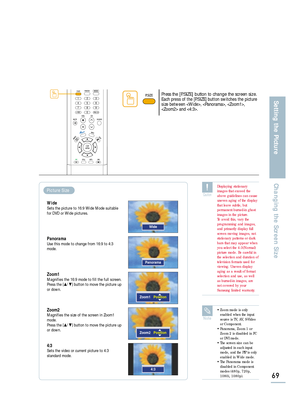 Page 7169
Setting the PictureChanging the Screen SizePress the [P.SIZE] button to change the screen size.Each press of the [P.SIZE] button switches the picture
size between , , ,
 and .
Wide
Panorama
Zoom1   Position
4:3
Note
• Zoom mode is only
enabled when the input
source is TV, AV, S-Video
or Component.
• Panorama, Zoom 1 or
Zoom 2 is disabled in PC
or DVI mode.
• The screen size can be
adjusted in each input
mode, and the PIP is only
enabled in Wide mode.
• The Panorama mode is
disabled in Component
modes...