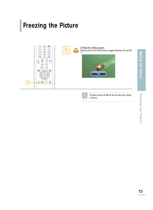 Page 75Freezing the Picture
73
Setting the PictureFreezing the Picture
Press the [STILL] button.Each press of the [STILL] button toggles between On and Off.
Still
Note
Normal sound will still be heard when the picture
is frozen.
BN68-00665D-01_52~73  9/1/04  3:03 AM  Page 73  