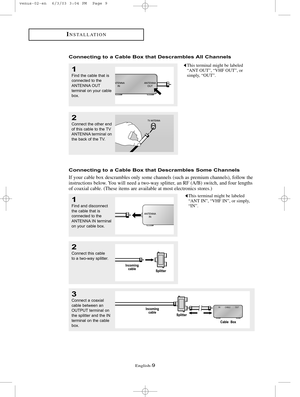 Page 16English-9
INSTALLATION
Connecting to a Cable Box that Descrambles All Channels
1
Find the cable that is
connected to the
ANTENNA OUT
terminal on your cable
box.
This terminal might be labeled
“ANT OUT”, “VHF OUT”, or
simply, “OUT”.
2
Connect the other end
of this cable to the TV
ANTENNA terminal on
the back of the TV. 
Connecting to a Cable Box that Descrambles Some Channels
If your cable box descrambles only some channels (such as premium channels), follow the
instructions below. You will need a two-way...