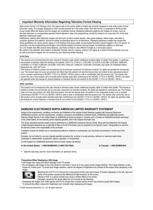 Page 2
 Precautions When Displaying a Still Image  A still image may cause permanent damage to the TV screen •  
Do not display a still image on the LCD panel for more than 2 hours as it can cause screen image retention. This image retention is also known as "screen burn". To avoid such image retention, reduce the degree of brightness and contrast of the screen when displaying a still image.•     Watching the LCD TV in 4:3 format for a long period of time may leave traces of borders displayed on the...